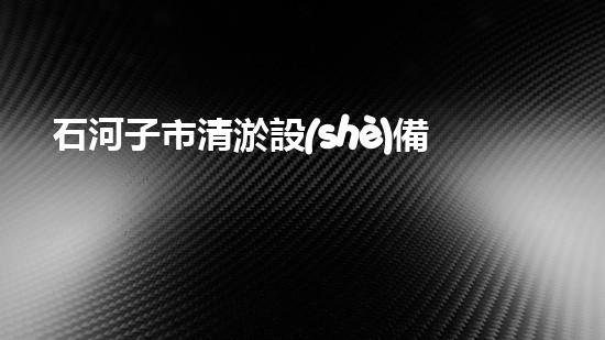 石河子市清淤設(shè)備廠家清淤設(shè)備的選擇與使用技巧揭秘！